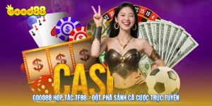 GOOD88 Hợp Tác TF88 - Đột Phá Sảnh Cá Cược Trực Tuyến