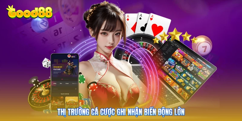 Thị trường cá cược ghi nhận biến động lớn